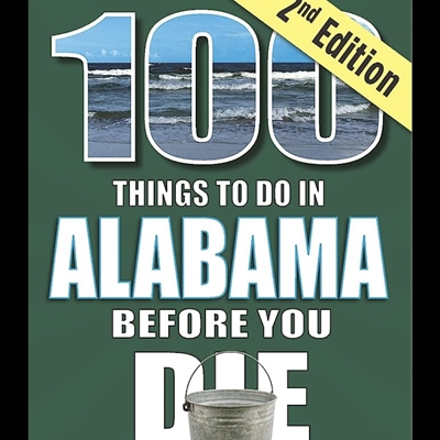 2nd Edition: 100 Things to do in Alabama Before You Die mary johns wilson, 100 things to do in alabama before you die, things to do in alabama, 100 things to do in alabama before you die: 2nd edition,