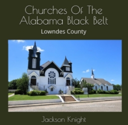 Churches Of The Alabama Black Belt: Lowndes County  jackson knight, jackson, knight, churches, churches of the alabama black belt, black belt, alabama