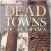 Dead Towns of Alabama 