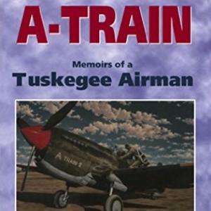 A-Train Memoirs of a Tuskegee Airman 